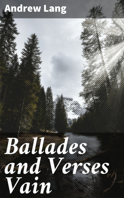 Andrew Lang - Ballades and Verses Vain