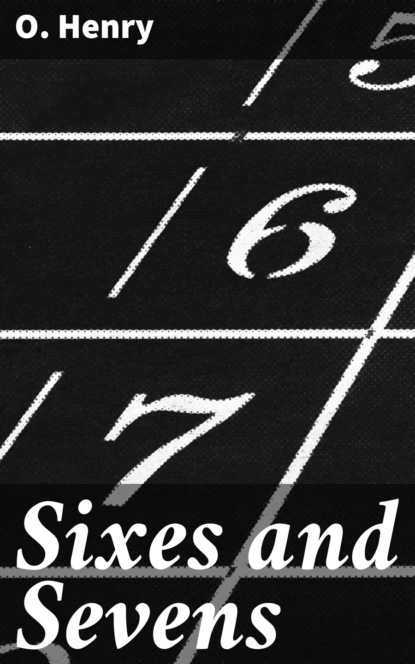 O. Henry - Sixes and Sevens