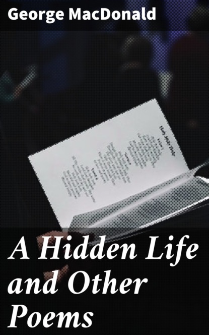George MacDonald - A Hidden Life and Other Poems