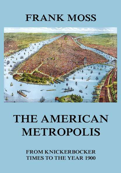 Frank Moss - The American metropolis - From Knickerbocker Times to the year 1900