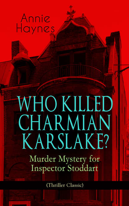 Annie Haynes - WHO KILLED CHARMIAN KARSLAKE? – Murder Mystery for Inspector Stoddart (Thriller Classic)