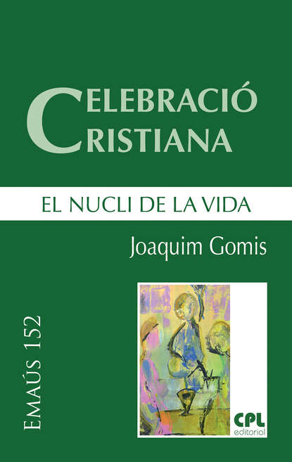 Joaquim Gomis Sanahuja - Celebració cristiana, el nucli de la vida