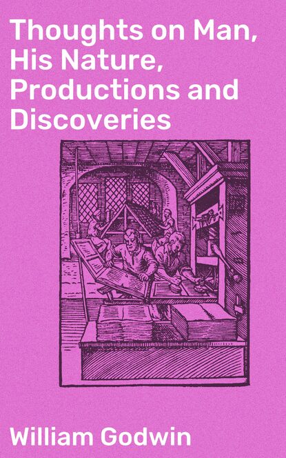 William Godwin - Thoughts on Man, His Nature, Productions and Discoveries