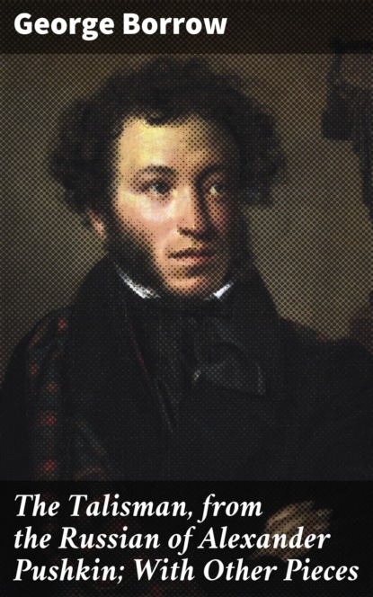 Borrow George - The Talisman, from the Russian of Alexander Pushkin; With Other Pieces