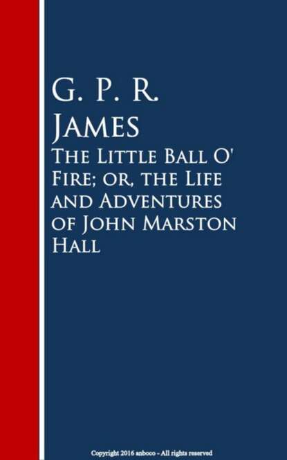 

The Little Ball O' Fire; or, the Life and ures of John Marston Hall