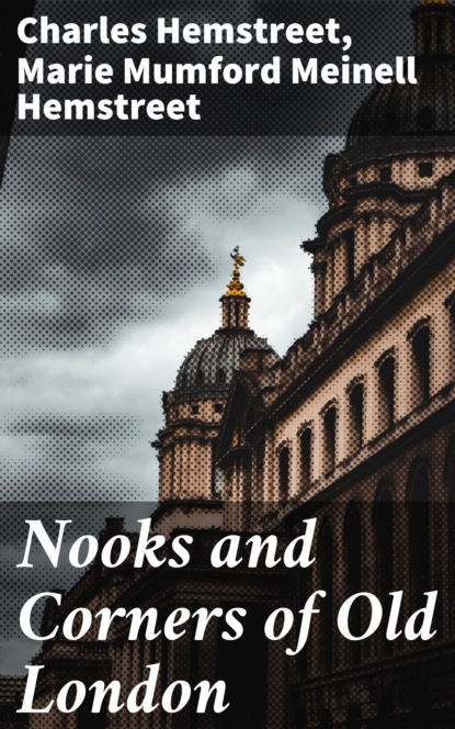 Charles Hemstreet - Nooks and Corners of Old London