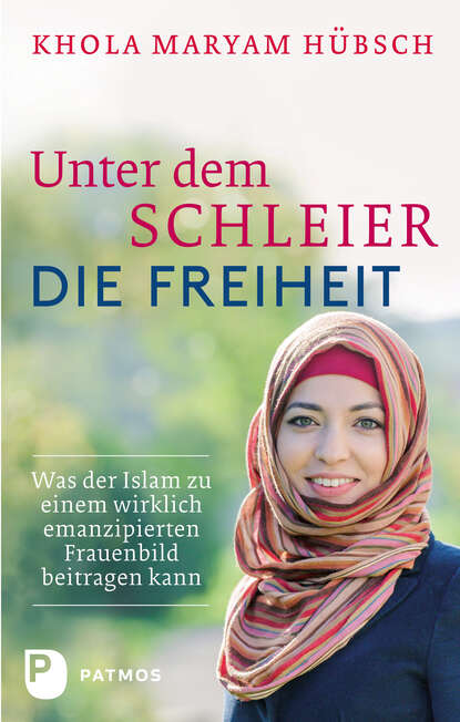 Unter dem Schleier die Freiheit - Khola Maryam  Hubsch