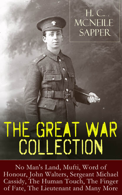 Sapper - H. C. McNeile - The Great War Collection: No Man's Land, Mufti, Word of Honour, John Walters, Sergeant Michael Cassidy, The Human Touch, The Finger of Fate, The Lieutenant and Many More