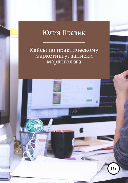 Юлия Правик - Кейсы по практическому маркетингу: записки маркетолога