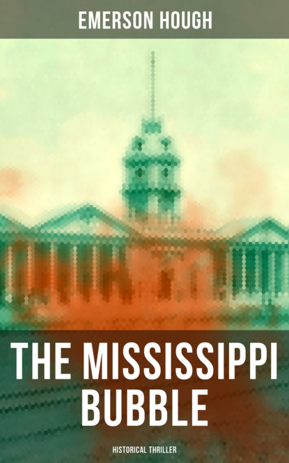 Emerson Hough - THE MISSISSIPPI BUBBLE (Historical Thriller)