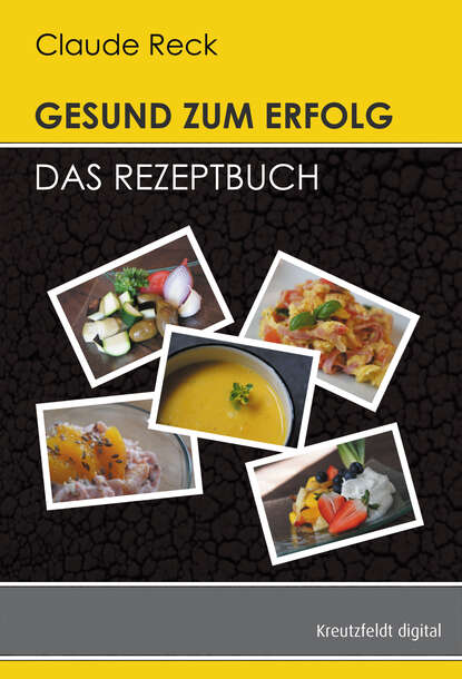 Gesund zum Erfolg - Das Rezeptbuch (Claude Reck). 