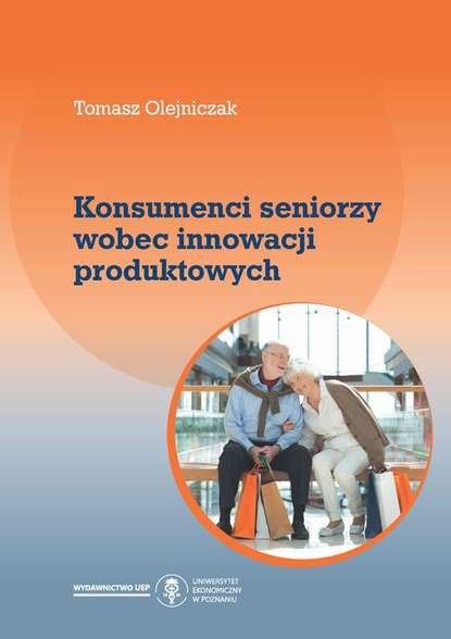 Tomasz Olejniczak - Konsumenci seniorzy wobec innowacji produktowych