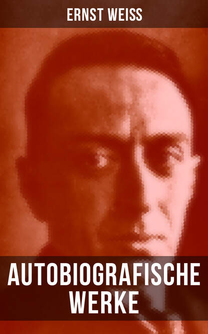 Ernst Weiß - Autobiografische Werke von Ernst Weiß