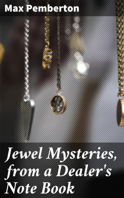 Pemberton Max - Jewel Mysteries, from a Dealer's Note Book