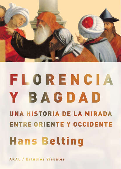 Hans Belting - Florencia y Bagdad