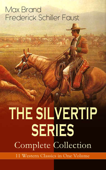 Max Brand - THE SILVERTIP SERIES – Complete Collection: 11 Western Classics in One Volume