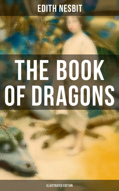 Эдит Несбит — The Book of Dragons (Illustrated Edition)