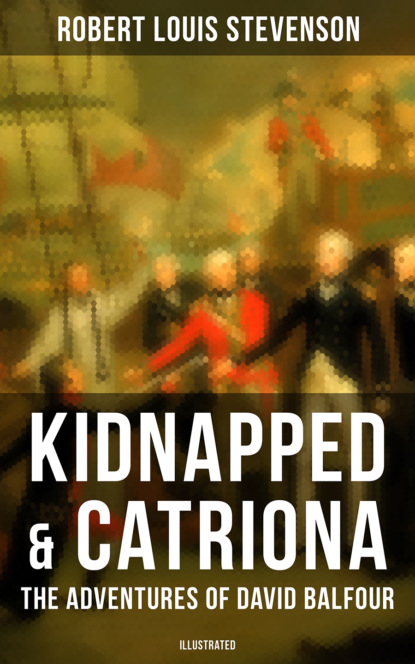 Robert Louis Stevenson - Kidnapped & Catriona: The Adventures of David Balfour (Illustrated)