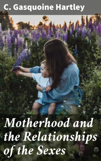 C. Gasquoine Hartley - Motherhood and the Relationships of the Sexes