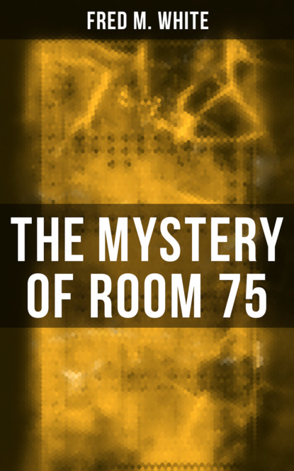 Fred M. White - The Mystery of Room 75