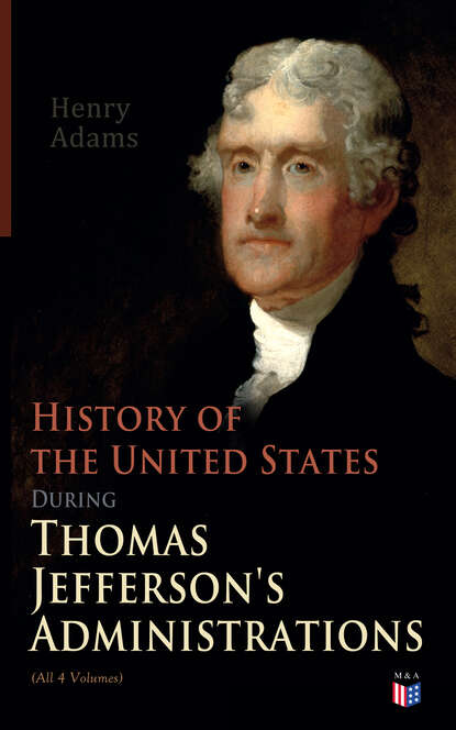 Henry  Adams - History of the United States During Thomas Jefferson's Administrations (All 4 Volumes)