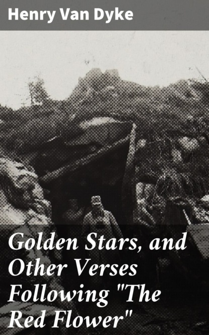 Henry Van Dyke - Golden Stars, and Other Verses Following "The Red Flower"