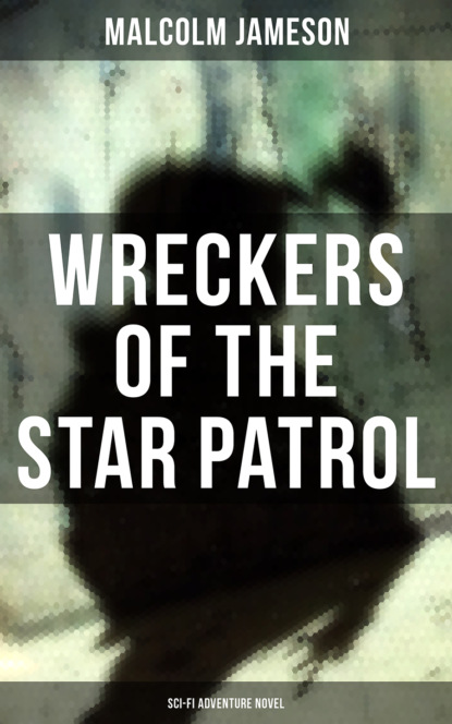 Malcolm Jameson - WRECKERS OF THE STAR PATROL (Sci-Fi Adventure Novel)