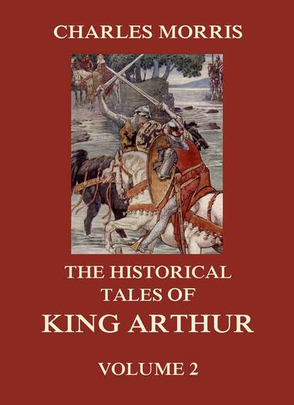 Charles Morris - The Historical Tales of King Arthur, Vol. 2