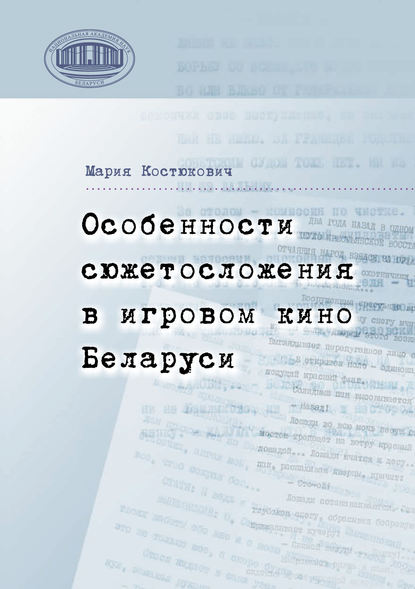 Особенности сюжетосложения в игровом кино Беларуси (Мария Костюкович). 2019г. 