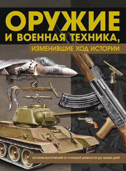 Обложка книги Оружие и военная техника, изменившие ход истории. История вооружений от глубокой древности до наших дней, В. Н. Шунков