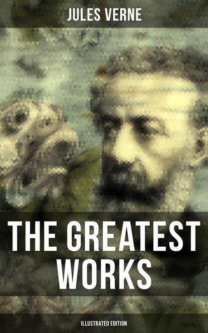 Jules Verne - The Greatest Works of Jules Verne (Illustrated Edition)