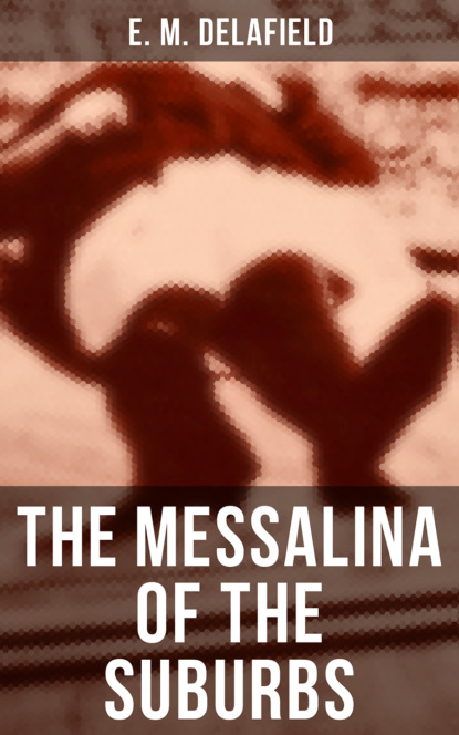 E. M. Delafield - The Messalina of the Suburbs