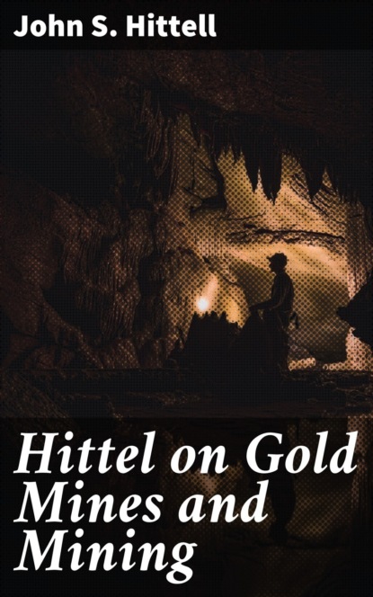 John S. Hittell - Hittel on Gold Mines and Mining