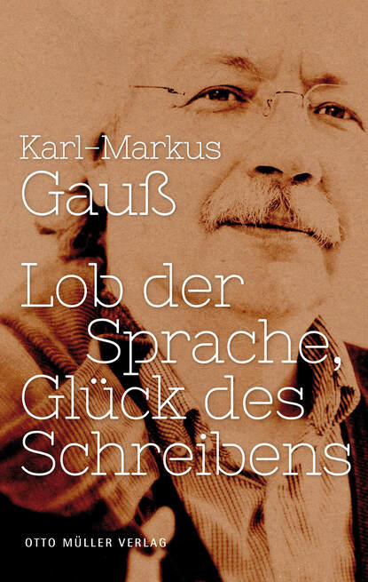Karl-Markus Gauß - Lob der Sprache, Glück des Schreibens