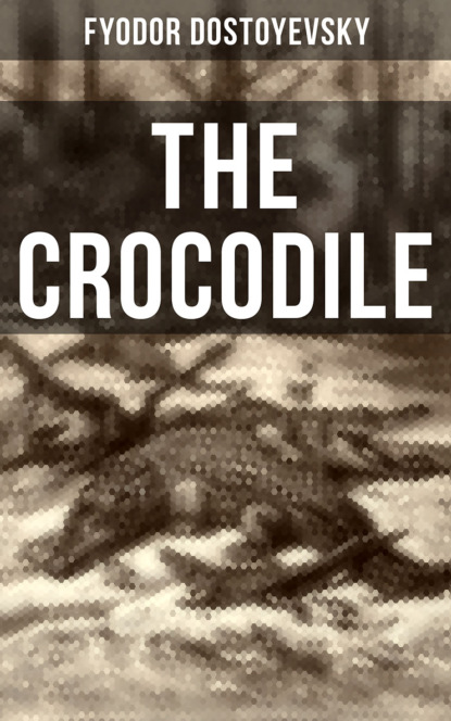 Fyodor Dostoyevsky - THE CROCODILE