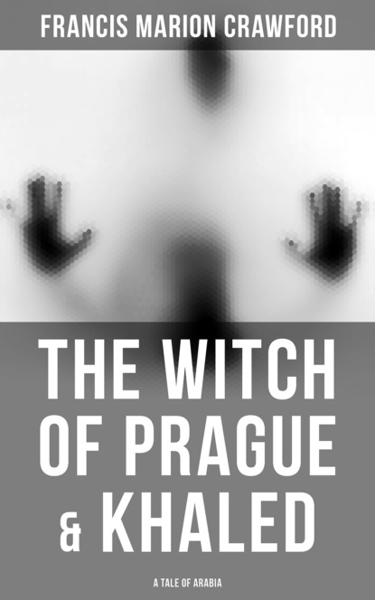 Francis Marion Crawford - The Witch of Prague & Khaled: A Tale of Arabia