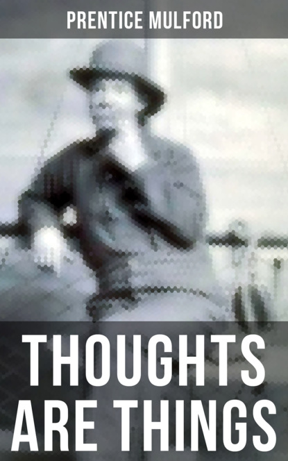 Prentice Mulford Mulford - THOUGHTS ARE THINGS