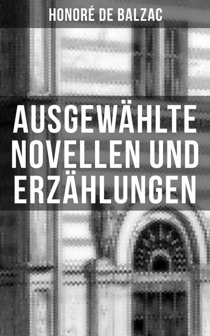 Honoré De Balzac - Ausgewählte Novellen und Erzählungen