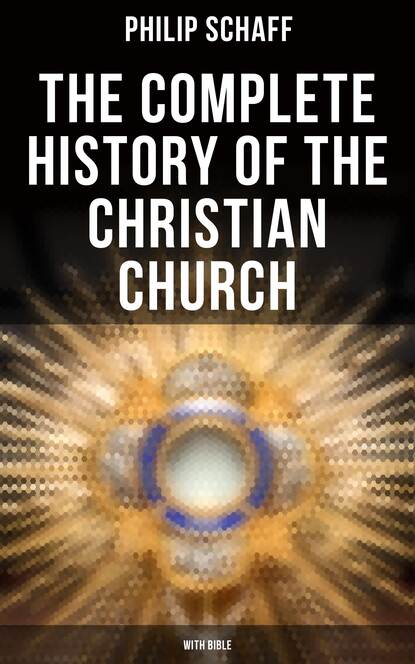Philip Schaff - The Complete History of the Christian Church (With Bible)