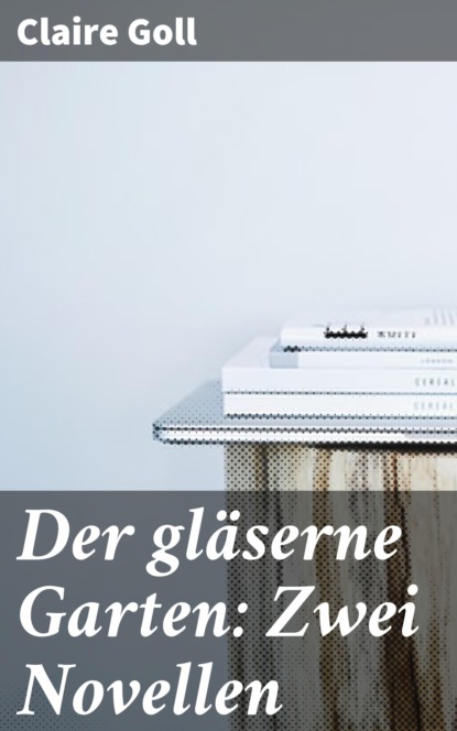 

Der gläserne Garten: Zwei Novellen