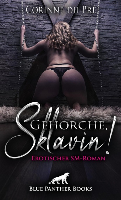 Corinne du Pré - Gehorche, Sklavin! Erotischer SM-Roman
