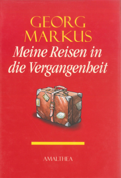 Georg Markus - Meine Reisen in die Vergangenheit