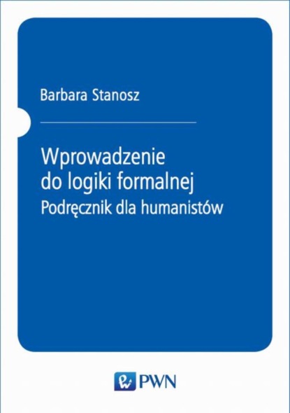 Barbara Stanosz - Wprowadzenie do logiki formalnej. Podręcznik dla humanistów