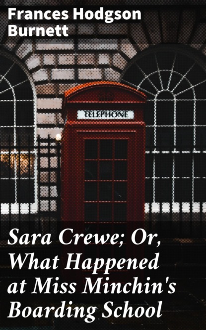 

Sara Crewe; Or, What Happened at Miss Minchin's Boarding School