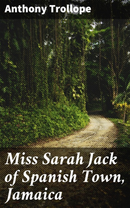 Anthony Trollope - Miss Sarah Jack of Spanish Town, Jamaica