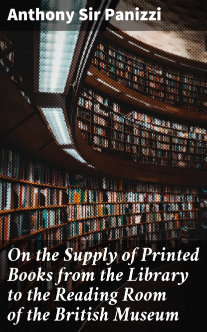 

On the Supply of Printed Books from the Library to the Reading Room of the British Museum