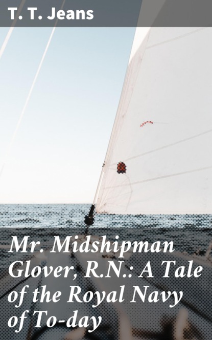 

Mr. Midshipman Glover, R.N.: A Tale of the Royal Navy of To-day