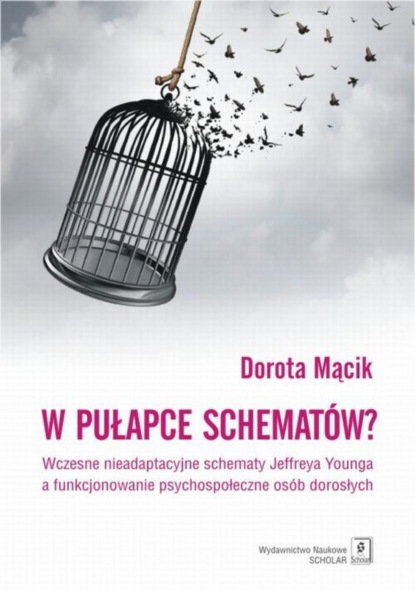 Dorota Mącik - W pułapce schematów? Wczesne nieadaptacyjne schematy Jeffreya Younga a funkcjonowanie psychospołeczne osób dorosłych