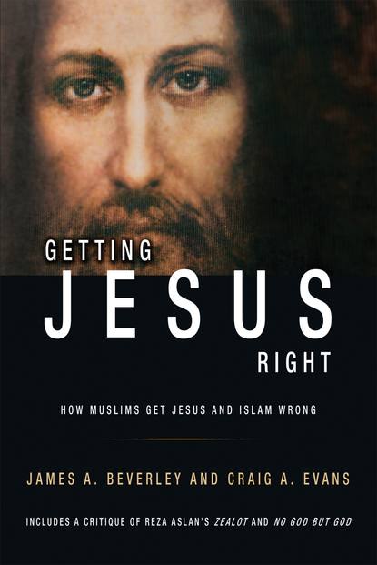 James A Beverley — Getting Jesus Right: How Muslims Get Jesus and Islam Wrong