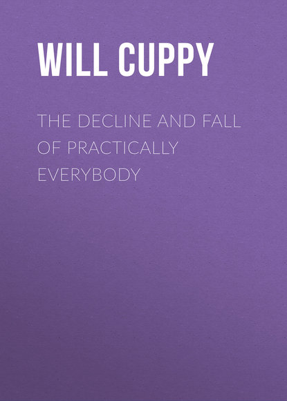 Will Cuppy - The Decline and Fall of Practically Everybody